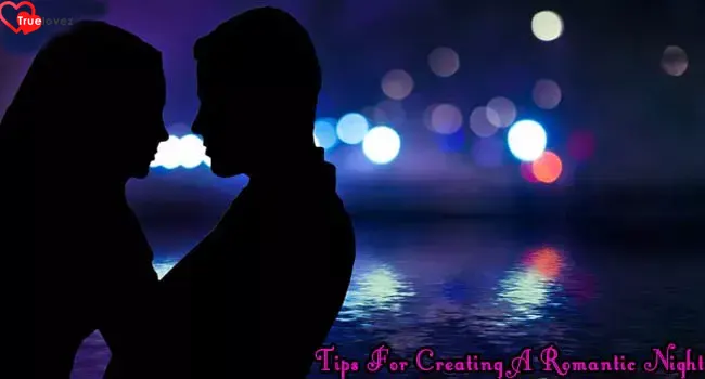 5 Tips For Creating A Romantic Night | True Lovez