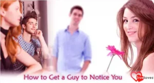 Steps To Get A Guy Notice You