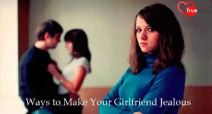 Ways to Make Your Girlfriend Jealous